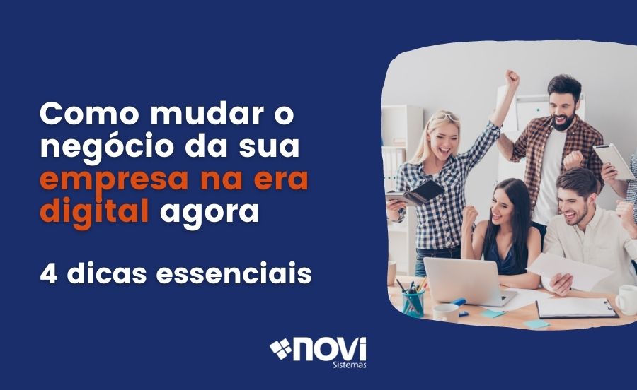 Como mudar o negócio da sua empresa na era digital agora: 4 dicas essenciais