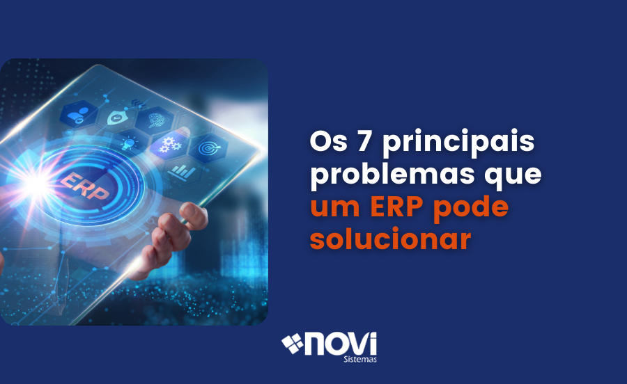 Os 7 principais problemas que um ERP pode solucionar